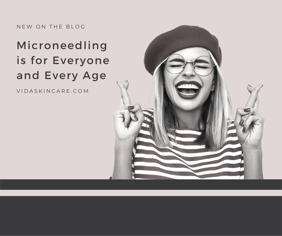 Microneedling is for Everyone and Every Age | VIDA Aesthetic Medicine