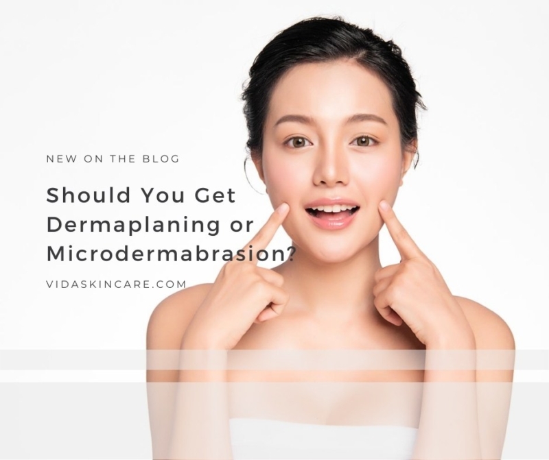 Dermaplaning or Microdermabrasion? VIDA Aesthetic Medicine