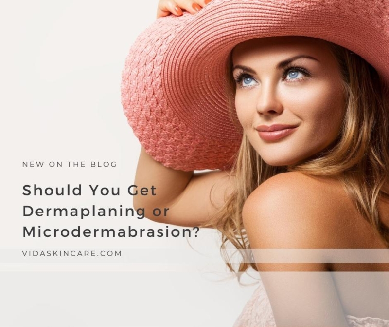 Dermaplaning or Microdermabrasion? VIDA Aesthetic Medicine