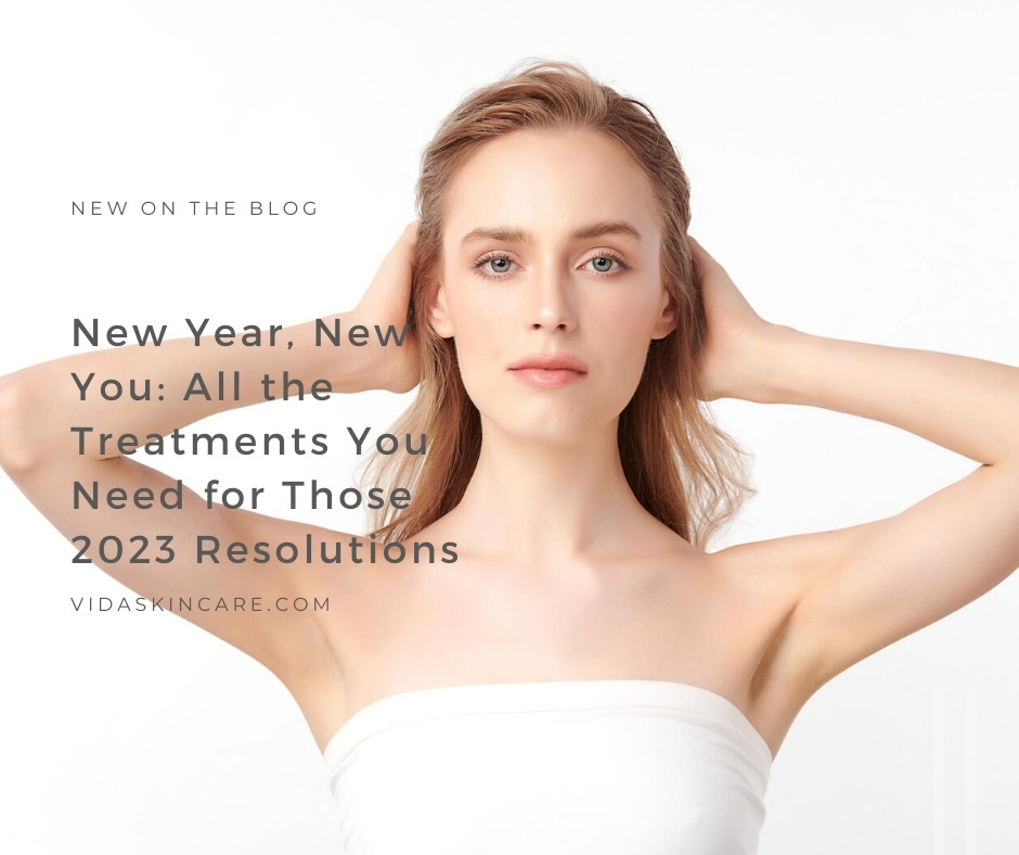 All the Treatments You Need for 2023 Resolutions | VIDA Aesthetic
